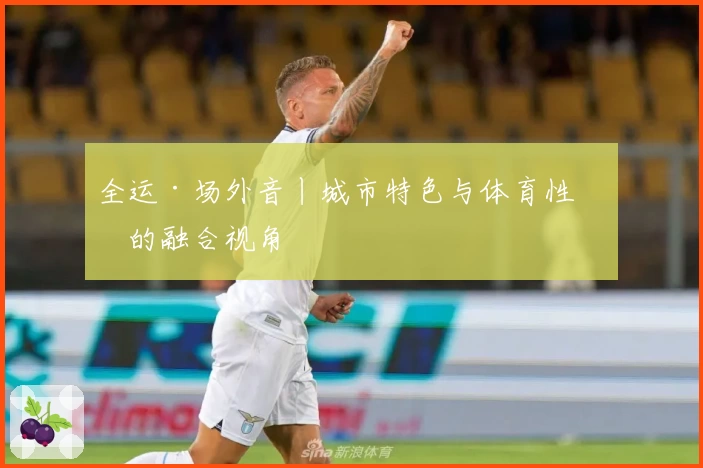 全运·场外音丨城市特色与体育性格的融合视角