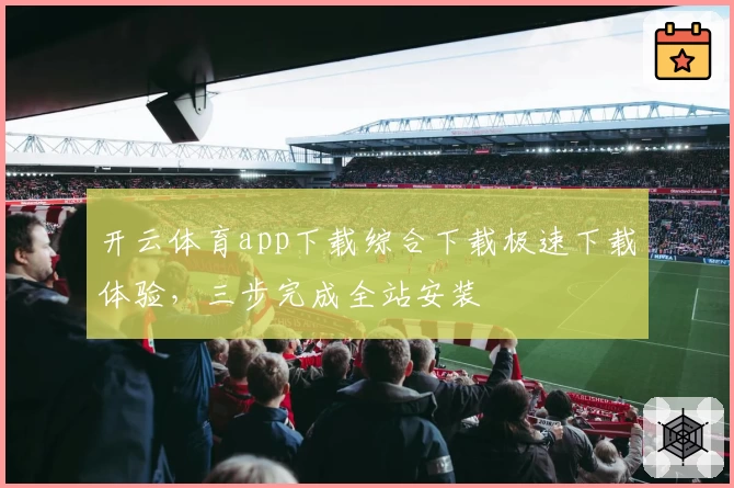 开云体育app下载综合下载极速下载体验，三步完成全站安装