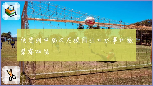 伯恩利中场汉尼拔因吐口水事件被禁赛四场