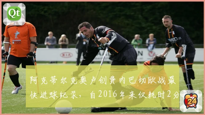 阿克蒂尔克奥卢创费内巴切欧战最快进球纪录，自2016年来仅耗时2分06秒